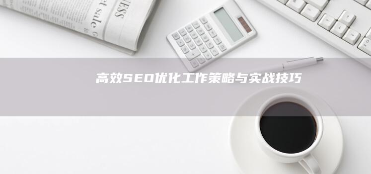 高效SEO优化工作策略与实战技巧